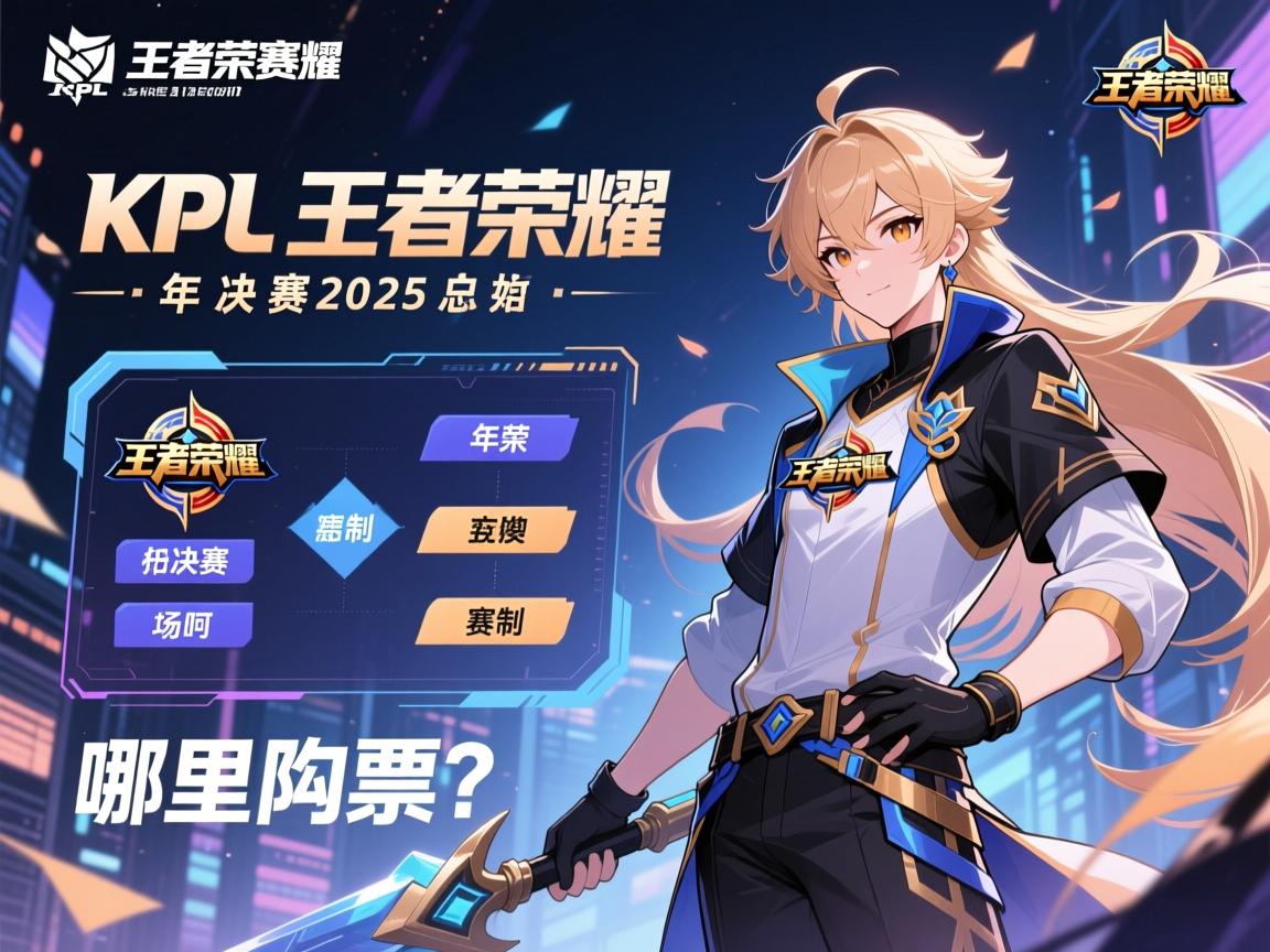 KPL王者荣耀赛程决赛2025,年度总决赛何时开始,赛制如何,哪里购票? KPL王者荣耀赛程决赛2025,年度总决赛何时开始,赛制如何,哪里购票?