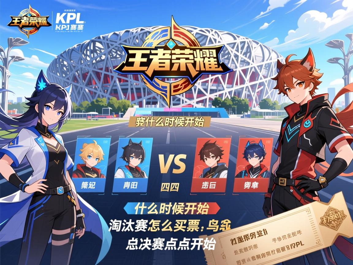 王者荣耀KPL赛程,四强对阵什么时候开始,淘汰赛怎么买票,鸟巢总决赛几点开始 王者荣耀KPL赛程,四强对阵什么时候开始,淘汰赛怎么买票,鸟巢总决赛几点开始