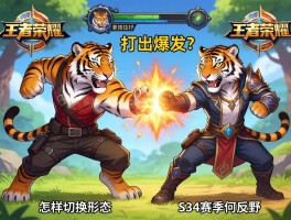 王者荣耀老虎连招技巧，如何打出爆发？怎样切换形态？S34赛季如何反野？