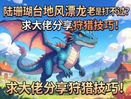 陆珊瑚台地风漂龙老是打不过？求大佬分享狩猎技巧！