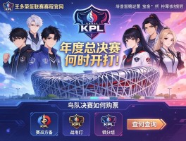 王者荣耀KPL联赛赛程官网，年度总决赛何时开打，鸟巢决赛如何购票，战队分组如何查询？