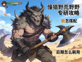 怪物猎人荒野专研攻略，武器技能怎么搭配，斩斧怎么用，后期怎么刷