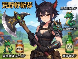 怪物猎人荒野斩斧属性武器推荐,属性斩斧怎么选,灭龙瓶厉害吗,麻痹斩斧如何配装