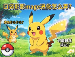口袋妖怪mage进化怎么弄？需要什么条件才能进化成功？