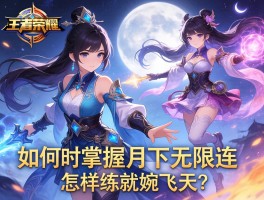 最难的王者荣耀连招技巧，如何掌握月下无限连，怎样练就婉儿飞天？