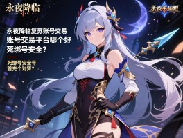 永夜降临复苏账号交易,账号交易平台哪个好,死绑号安全吗,首充号划算吗