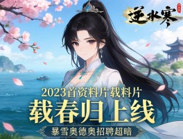 逆水寒2023首资料片载春归上线 暴雪奥德赛招聘超暗