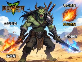 怪物猎人荒野双武器技能怎么搭配,双剑配装核心技能有哪些