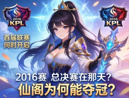 王者荣耀2016kpl赛程,首届联赛何时开启？总决赛在哪天？仙阁为何能夺冠？