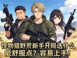 大佬们，怪物猎人荒野新手开局选什么武器能舒服点？容易上手的！