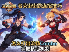 王者荣耀街霸连招技巧,怎么打出流畅Combo,如何掌握核心机制？