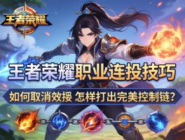 王者荣耀职业连招技巧，如何取消技能后摇？怎样打出完美控制链？