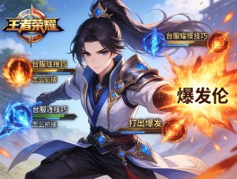 王者荣耀台服连招技巧,台服耀怎么连招,技能怎么衔接,如何打出爆发伤害