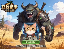 荒野怪物猎人语音设置,如何开启联机语音聊天,怎么切换语音频道,艾露猫语音如何更改