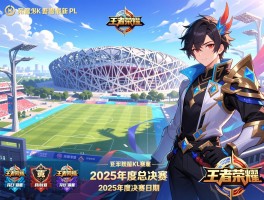 王者荣耀最新kpl赛程,2025年度总决赛时间,战队分组情况,鸟巢决赛日期 王者荣耀最新kpl赛程,2025年度总决赛时间,战队分组情况,鸟巢决赛日期