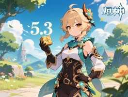 原神5.3版本何时上线,更新维护多久,新角色怎么抽 原神5.3版本何时上线,更新维护多久,新角色怎么抽