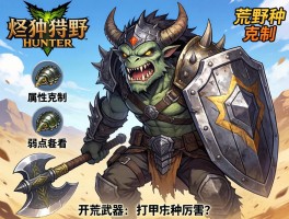 怪物猎人荒野武器克制,属性弱点怎么看,开荒武器怎么选,盾斧打甲壳种厉害吗