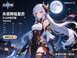 永夜降临复苏什么时候开服，开服时间表是怎样的，新服怎么进，安卓iOS能一起玩吗