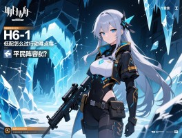 明日方舟H6-1低配怎么过，冰狱行动难点在哪，平民阵容如何搭配？