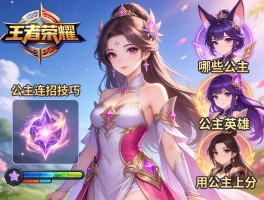 王者荣耀公主连招技巧,哪些公主最强,公主英雄怎么玩,如何用公主上分