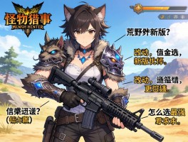 怪物猎人荒野新版本武器,改动有哪些,怎么选最强？