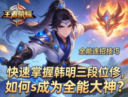 王者荣耀全能连招技巧，怎么快速掌握韩信三段位移，如何成为全能大神？