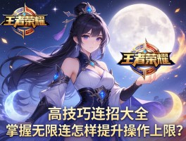 王者荣耀高技巧连招大全，如何掌握月下无限连，怎样提升操作上限？