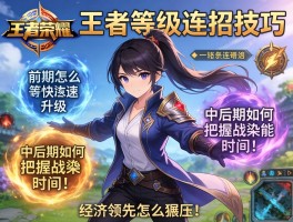 王者荣耀等级连招技巧,前期怎么快速升级,中后期如何把握技能时机,经济领先怎么碾压