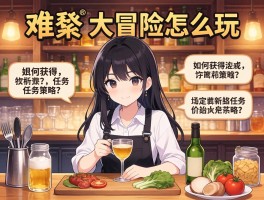 酒吧大冒险怎么玩,如何获得食材,任务策略是什么