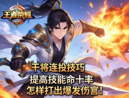 王者荣耀干将连招技巧，如何提高技能命中率，怎样打出爆发伤害？