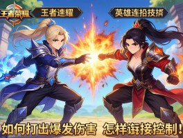 英雄连招技巧王者荣耀，如何打出爆发伤害，怎样衔接控制？