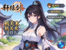 轩辕剑游戏剧情解析,机关术是什么，新作何时发布，为何成为文化符号