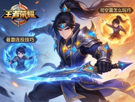 王者荣耀雷王连招技巧，司空震怎么玩？技能如何释放？最强出装是什么？
