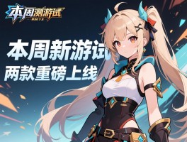 本周新游测试两款重磅上线