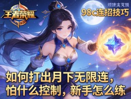 王者荣耀98c连招技巧,如何打出月下无限连,怕什么控制,新手怎么练