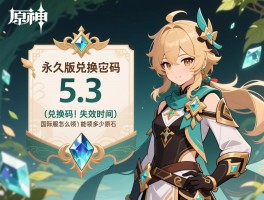 5.3版本兑换码原神永久,兑换码失效时间,国际服怎么领,能领多少原石