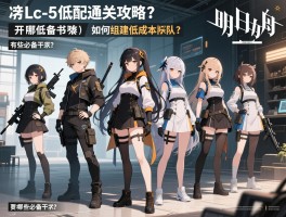 明日方舟lc-5低配通关攻略_如何组建低成本队伍？有哪些必备干员？