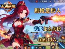 王者荣耀红缨连招技巧，如何刷枪意秒人,技能怎么衔接,团战如何切入？