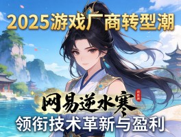 2025游戏厂商转型潮网易逆水寒领衔技术革新与盈利