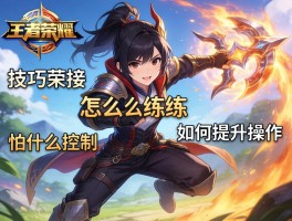 王者荣耀技巧连招,怎么练习,怕什么控制,如何提升操作