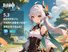 原神5.3版本内存多少g,手机和PC各要多少空间？更新后变卡怎么办？