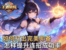 王者荣耀神级连招技巧,如何打出完美combo,怎样提升连招成功率