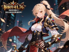 老版传奇1.76版到底有啥魅力？现在还能找到靠谱的吗？