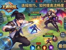 王者荣耀连击连招技巧,如何提高流畅度,怎样针对不同英雄,何时使用最佳