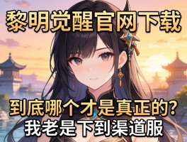 黎明觉醒官网下载到底哪个才是真正的？我老是下到渠道服