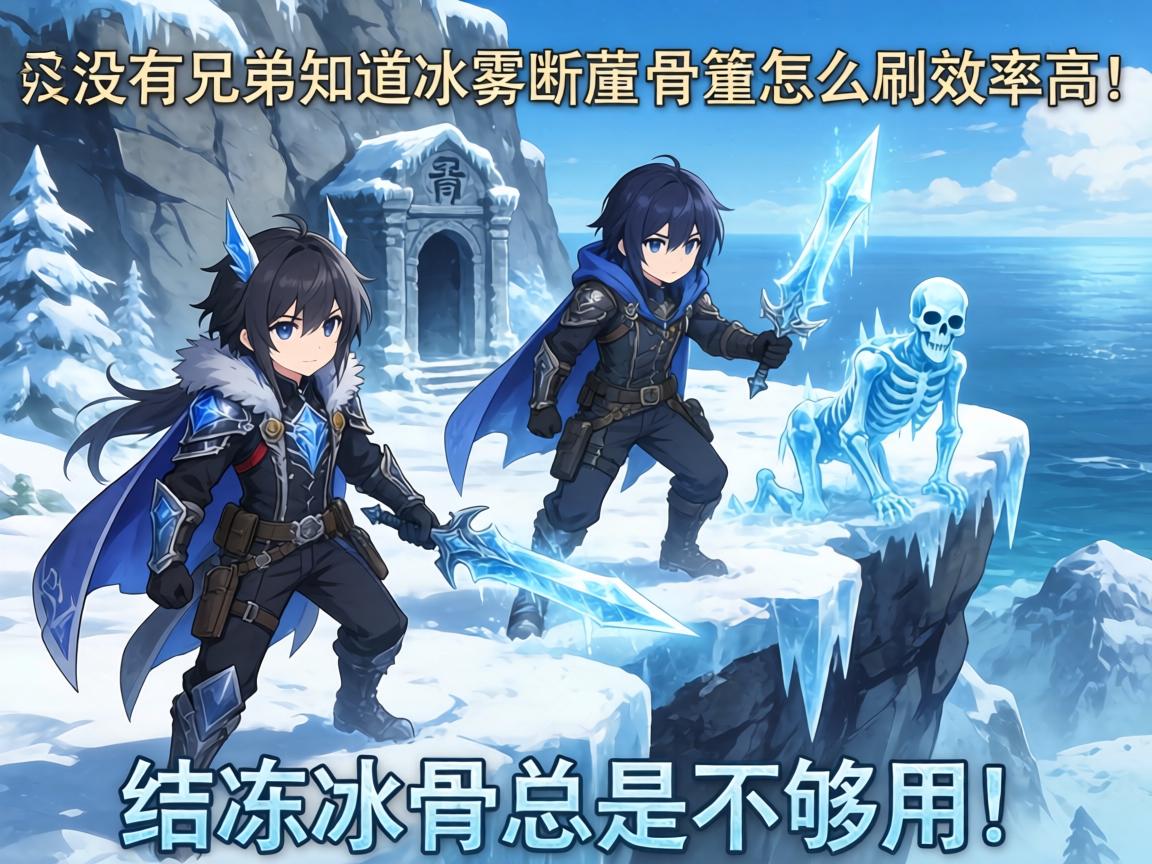 有没有兄弟知道冰雾断崖的骨冢怎么刷效率高?结冻冰骨总是不够用! 有没有兄弟知道冰雾断崖的骨冢怎么刷效率高?结冻冰骨总是不够用!
