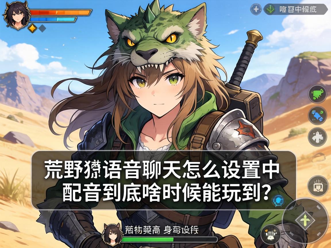 怪物猎人荒野语音聊天怎么设置,中文配音到底啥时候能玩到? 怪物猎人荒野语音聊天怎么设置,中文配音到底啥时候能玩到?