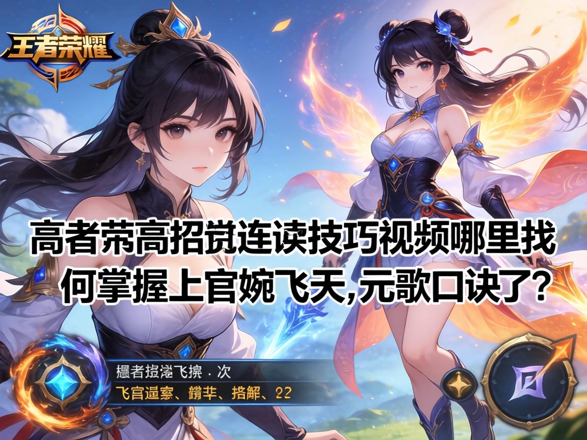 王者荣耀高招连招技巧视频哪里找,如何掌握上官婉儿飞天,元歌口诀是什么? 王者荣耀高招连招技巧视频哪里找,如何掌握上官婉儿飞天,元歌口诀是什么?