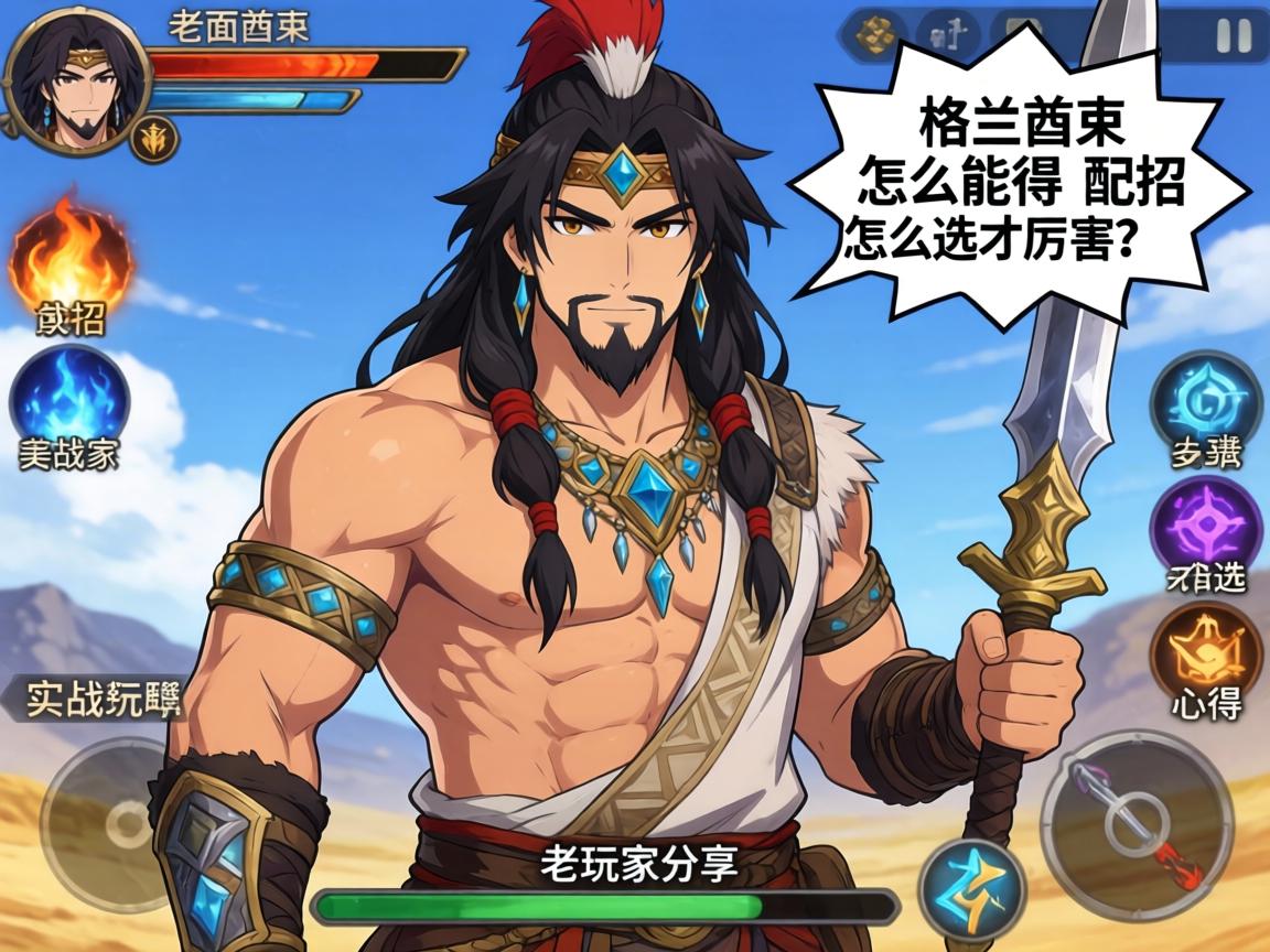 格兰酋长怎么获得,技能配招怎么选才厉害?老玩家分享实战心得 格兰酋长怎么获得,技能配招怎么选才厉害?老玩家分享实战心得